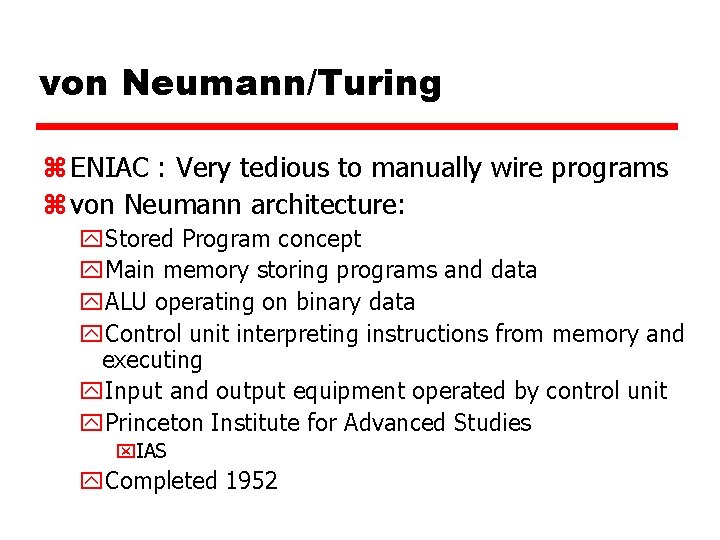 von Neumann/Turing z ENIAC : Very tedious to manually wire programs z von Neumann