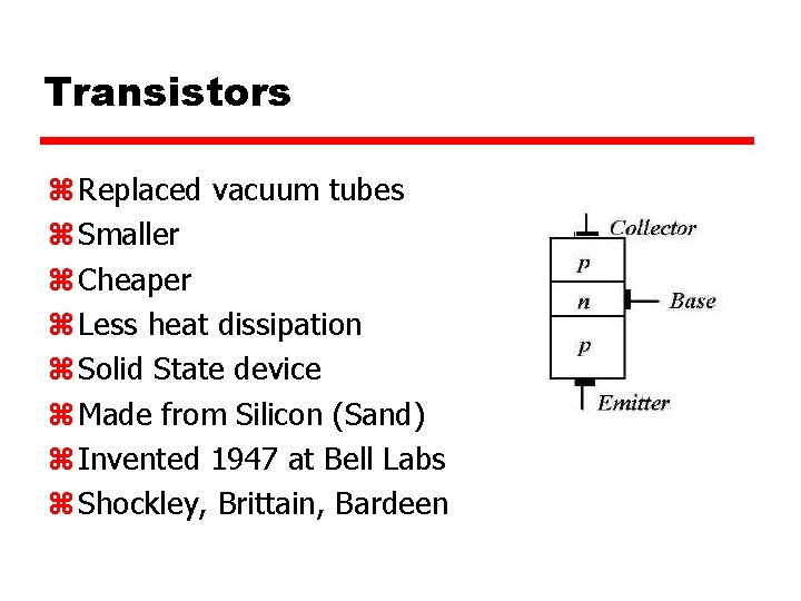 Transistors z Replaced vacuum tubes z Smaller z Cheaper z Less heat dissipation z