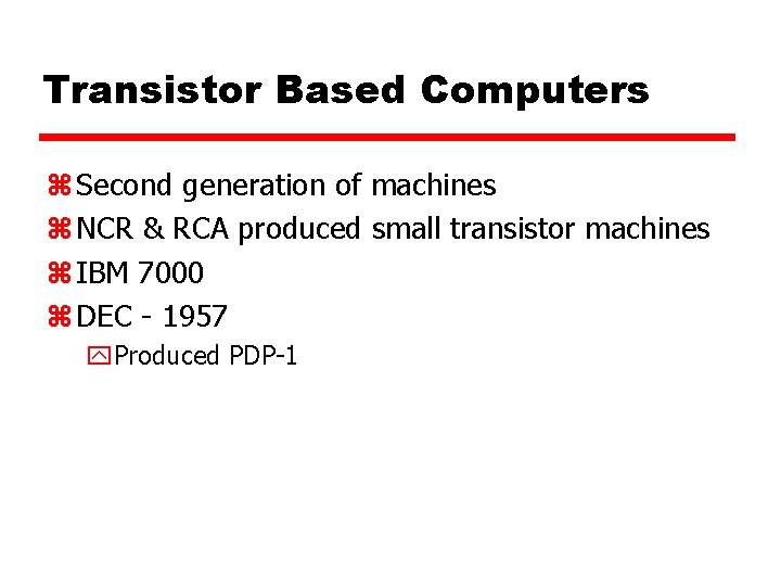 Transistor Based Computers z Second generation of machines z NCR & RCA produced small