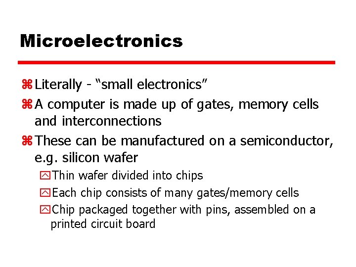 Microelectronics z Literally - “small electronics” z A computer is made up of gates,