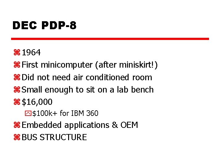 DEC PDP-8 z 1964 z First minicomputer (after miniskirt!) z Did not need air