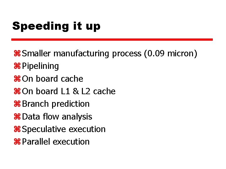 Speeding it up z Smaller manufacturing process (0. 09 micron) z Pipelining z On