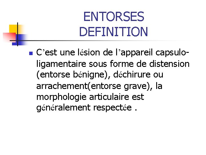 ENTORSES DEFINITION n C’est une lésion de l’appareil capsuloligamentaire sous forme de distension (entorse ENTORSES DEFINITION n C’est une lésion de l’appareil capsuloligamentaire sous forme de distension (entorse