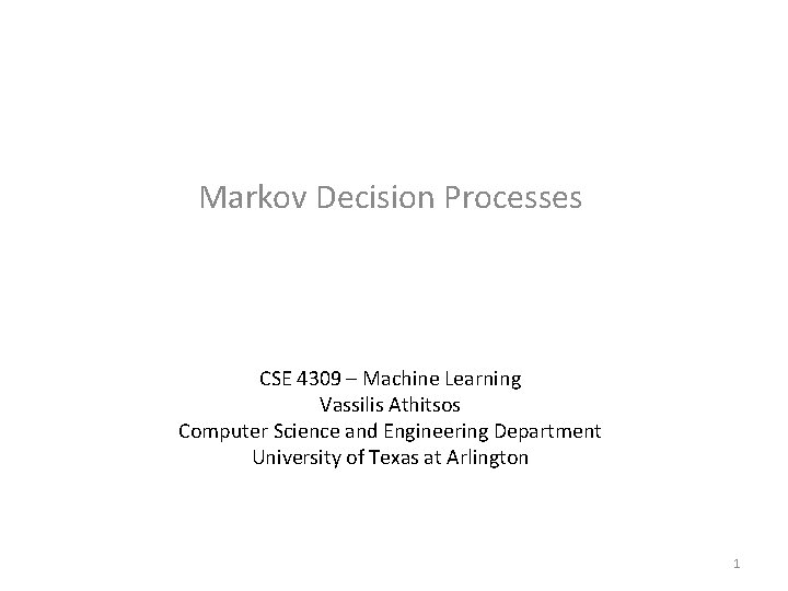 Markov Decision Processes CSE 4309 – Machine Learning Vassilis Athitsos Computer Science and Engineering