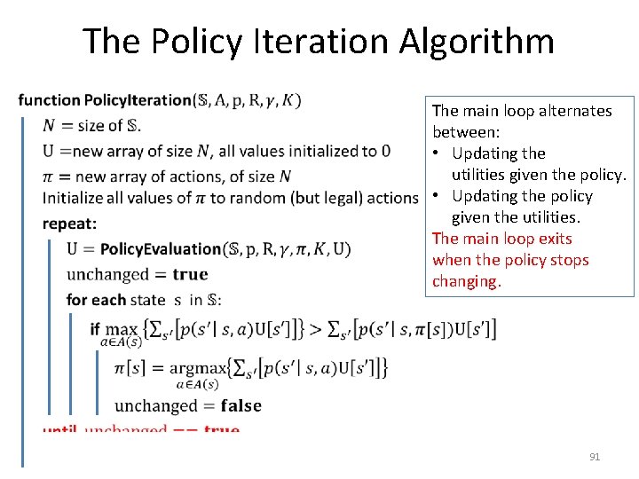 The Policy Iteration Algorithm • The main loop alternates between: • Updating the utilities