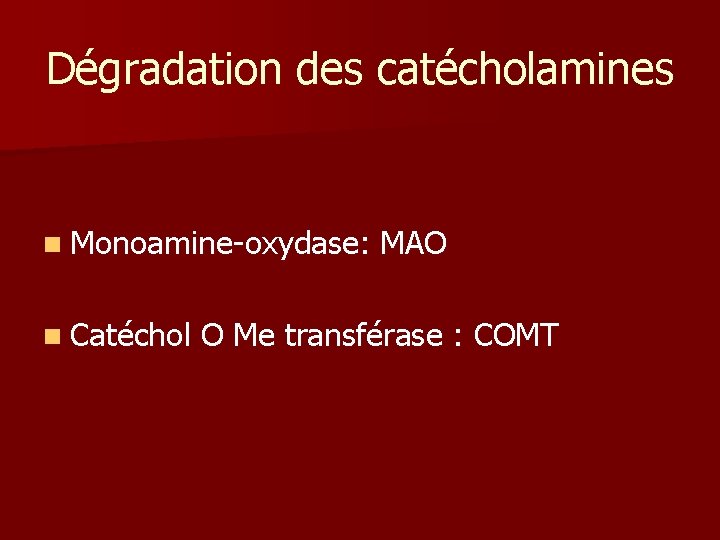 Dégradation des catécholamines n Monoamine-oxydase: n Catéchol MAO O Me transférase : COMT Dégradation des catécholamines n Monoamine-oxydase: n Catéchol MAO O Me transférase : COMT