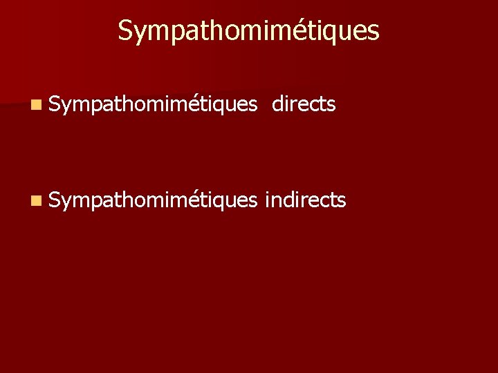 Sympathomimétiques n Sympathomimétiques directs n Sympathomimétiques indirects Sympathomimétiques n Sympathomimétiques directs n Sympathomimétiques indirects