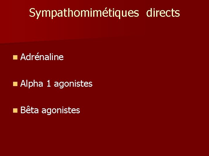 Sympathomimétiques directs n Adrénaline n Alpha n Bêta 1 agonistes Sympathomimétiques directs n Adrénaline n Alpha n Bêta 1 agonistes