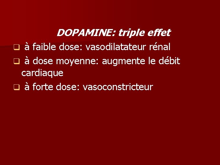 DOPAMINE: triple effet à faible dose: vasodilatateur rénal q à dose moyenne: augmente le DOPAMINE: triple effet à faible dose: vasodilatateur rénal q à dose moyenne: augmente le