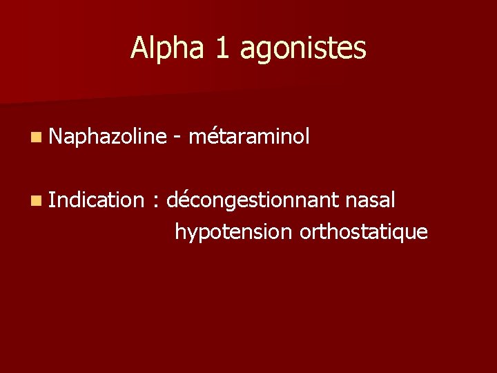 Alpha 1 agonistes n Naphazoline n Indication - métaraminol : décongestionnant nasal hypotension orthostatique Alpha 1 agonistes n Naphazoline n Indication - métaraminol : décongestionnant nasal hypotension orthostatique