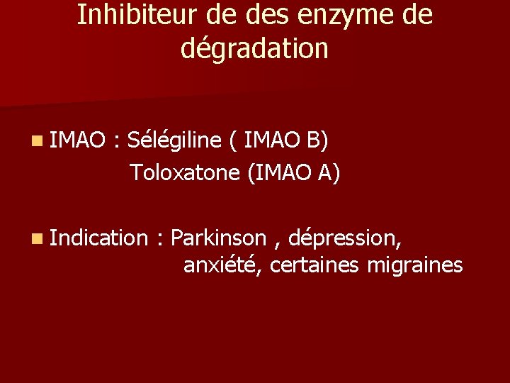 Inhibiteur de des enzyme de dégradation n IMAO : Sélégiline ( IMAO B) Toloxatone Inhibiteur de des enzyme de dégradation n IMAO : Sélégiline ( IMAO B) Toloxatone