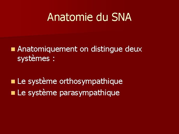 Anatomie du SNA n Anatomiquement systèmes : n Le on distingue deux système orthosympathique Anatomie du SNA n Anatomiquement systèmes : n Le on distingue deux système orthosympathique