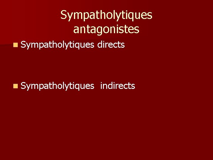 Sympatholytiques antagonistes n Sympatholytiques directs indirects Sympatholytiques antagonistes n Sympatholytiques directs indirects
