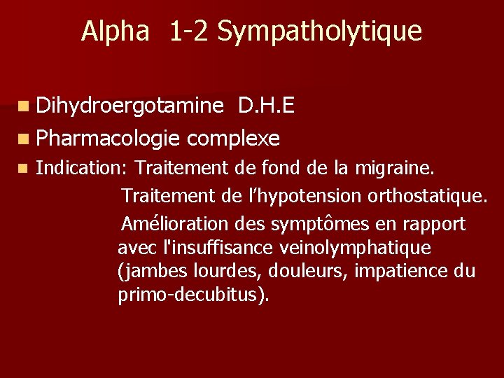 Alpha 1 -2 Sympatholytique n Dihydroergotamine D. H. E n Pharmacologie complexe n Indication: Alpha 1 -2 Sympatholytique n Dihydroergotamine D. H. E n Pharmacologie complexe n Indication: