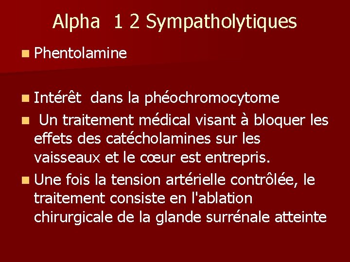 Alpha 1 2 Sympatholytiques n Phentolamine n Intérêt dans la phéochromocytome n Un traitement Alpha 1 2 Sympatholytiques n Phentolamine n Intérêt dans la phéochromocytome n Un traitement
