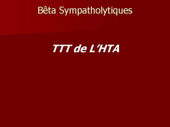 Bêta Sympatholytiques TTT de L’HTA Bêta Sympatholytiques TTT de L’HTA