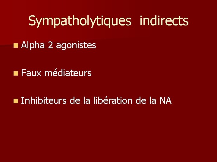 Sympatholytiques indirects n Alpha n Faux 2 agonistes médiateurs n Inhibiteurs de la libération Sympatholytiques indirects n Alpha n Faux 2 agonistes médiateurs n Inhibiteurs de la libération