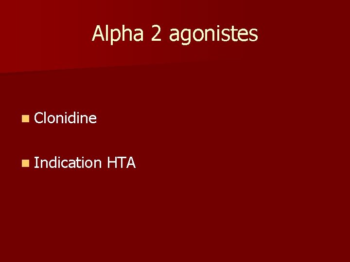 Alpha 2 agonistes n Clonidine n Indication HTA Alpha 2 agonistes n Clonidine n Indication HTA