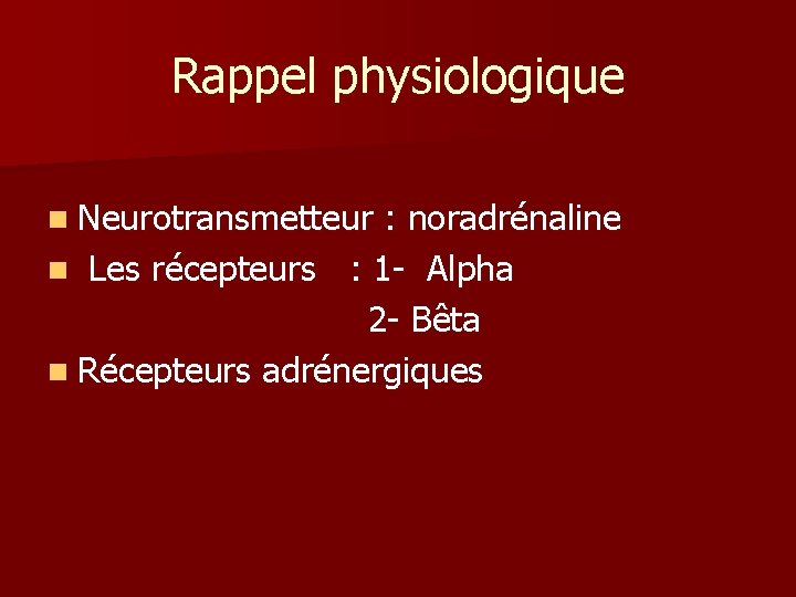 Rappel physiologique n Neurotransmetteur : noradrénaline n Les récepteurs : 1 - Alpha 2 Rappel physiologique n Neurotransmetteur : noradrénaline n Les récepteurs : 1 - Alpha 2