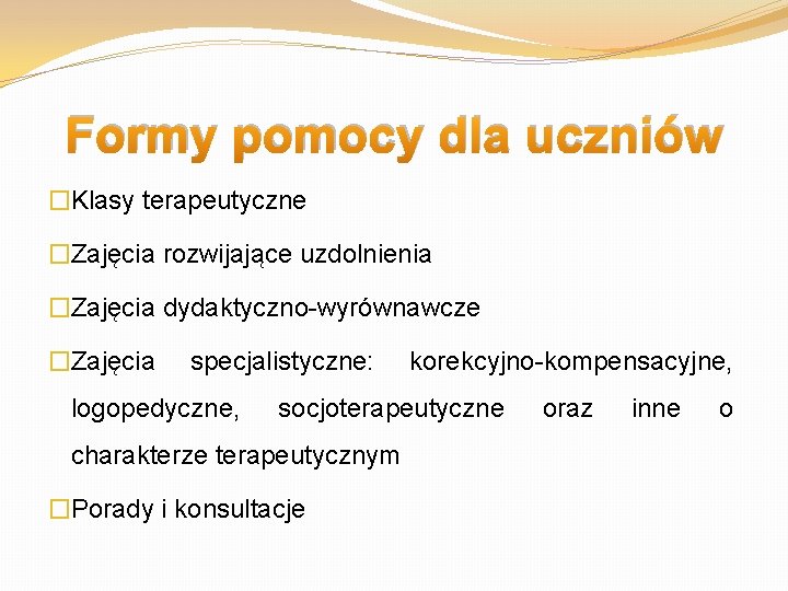 Formy pomocy dla uczniów �Klasy terapeutyczne �Zajęcia rozwijające uzdolnienia �Zajęcia dydaktyczno-wyrównawcze �Zajęcia specjalistyczne: logopedyczne,