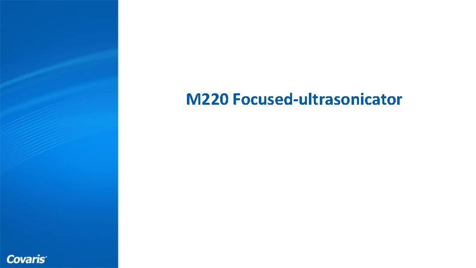 M 220 Focused-ultrasonicator John Doe September 00, 2017 www. covaris. com Proprietary 8 