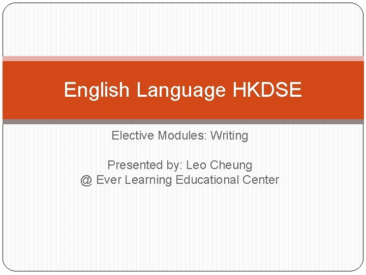 English Language HKDSE Elective Modules: Writing Presented by: Leo Cheung @ Ever Learning Educational