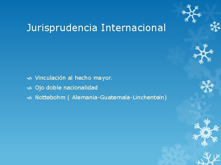 Jurisprudencia Internacional Vinculación al hecho mayor. Ojo doble nacionalidad Nottebohm ( Alemania-Guatemala-Linchentein) 