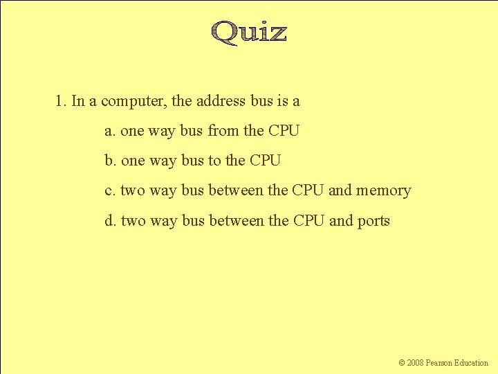 1. In a computer, the address bus is a a. one way bus from