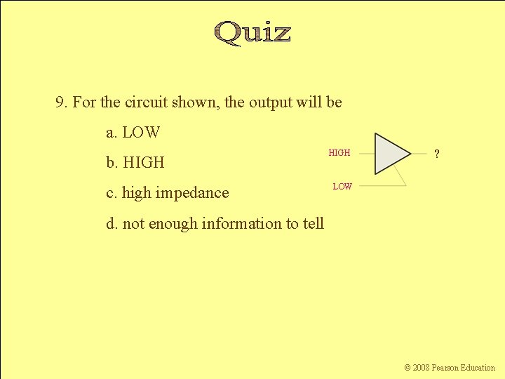 9. For the circuit shown, the output will be a. LOW HIGH b. HIGH