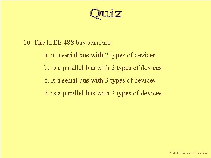10. The IEEE 488 bus standard a. is a serial bus with 2 types