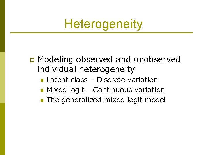 Heterogeneity p Modeling observed and unobserved individual heterogeneity n n n Latent class –