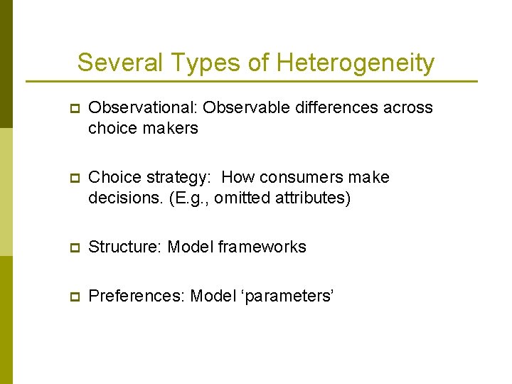 Several Types of Heterogeneity p Observational: Observable differences across choice makers p Choice strategy: