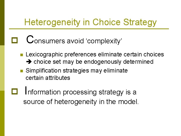 Heterogeneity in Choice Strategy Consumers avoid ‘complexity’ p n n p Lexicographic preferences eliminate