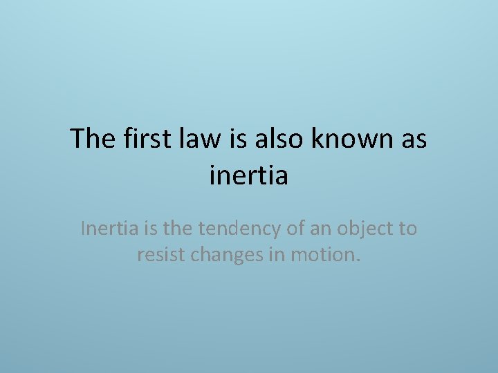 The first law is also known as inertia Inertia is the tendency of an