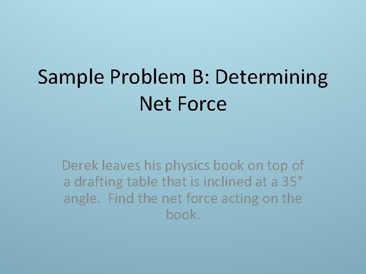 Sample Problem B: Determining Net Force Derek leaves his physics book on top of