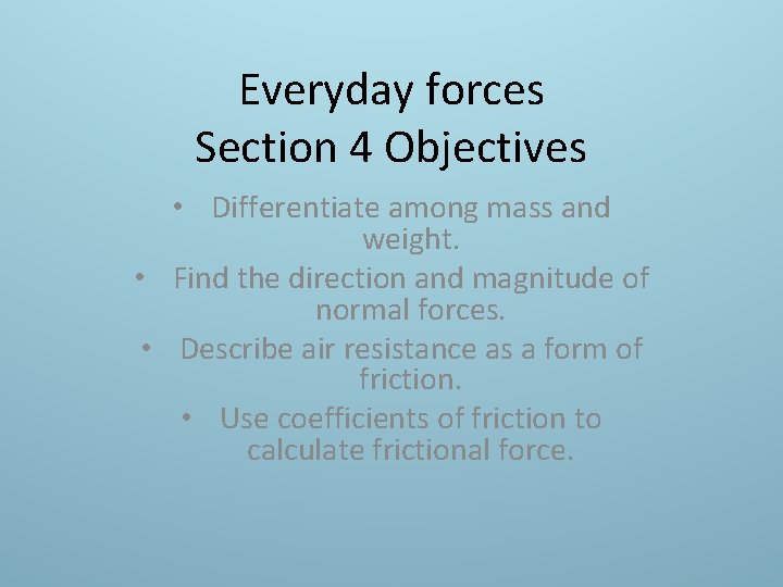 Everyday forces Section 4 Objectives • Differentiate among mass and weight. • Find the