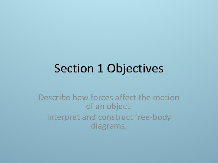 Section 1 Objectives Describe how forces affect the motion of an object. Interpret and