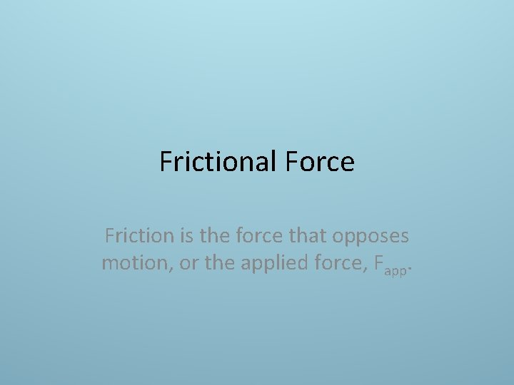 Frictional Force Friction is the force that opposes motion, or the applied force, Fapp.