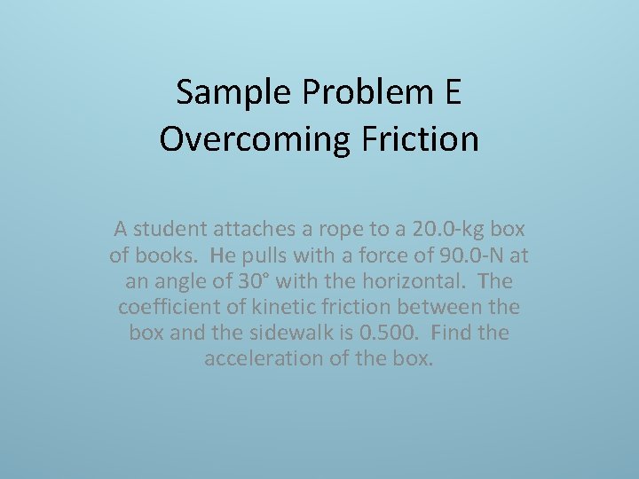 Sample Problem E Overcoming Friction A student attaches a rope to a 20. 0