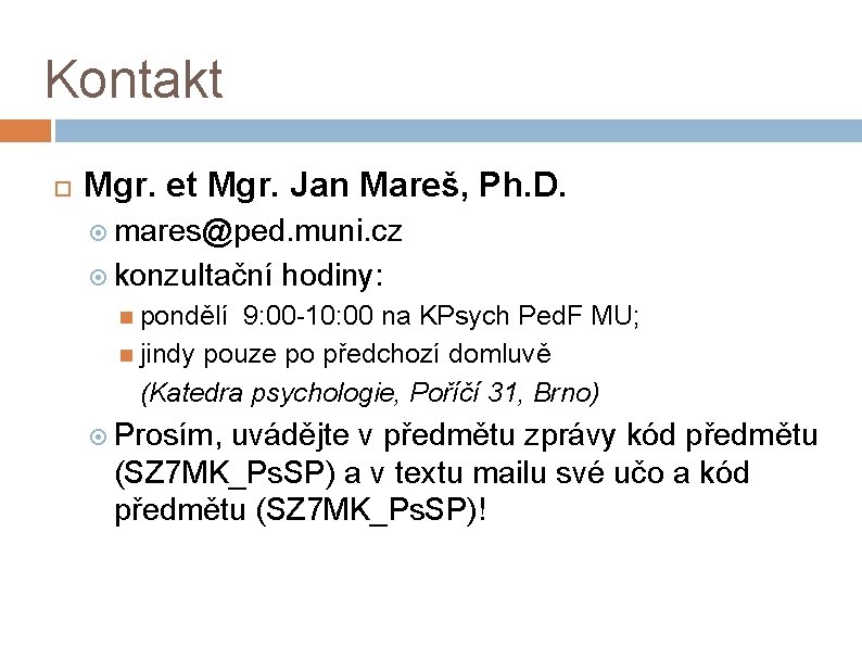 Kontakt Mgr. et Mgr. Jan Mareš, Ph. D. mares@ped. muni. cz konzultační hodiny: pondělí