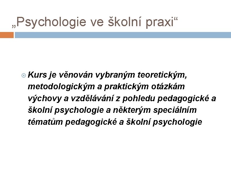 „Psychologie ve školní praxi“ Kurs je věnován vybraným teoretickým, metodologickým a praktickým otázkám výchovy