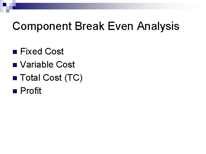 Component Break Even Analysis Fixed Cost n Variable Cost n Total Cost (TC) n