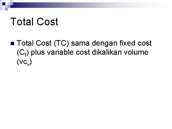 Total Cost n Total Cost (TC) sama dengan fixed cost (Cf) plus variable cost