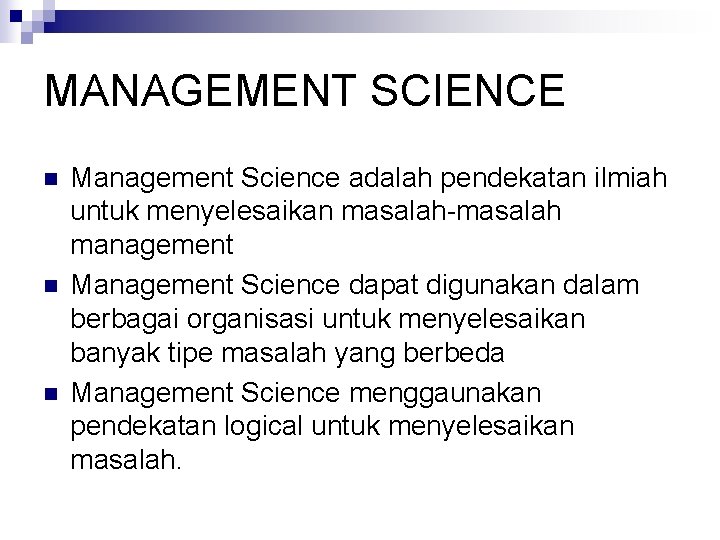 MANAGEMENT SCIENCE n n n Management Science adalah pendekatan ilmiah untuk menyelesaikan masalah-masalah management