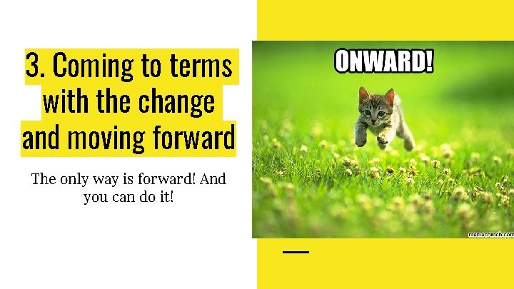 3. Coming to terms with the change and moving forward The only way is