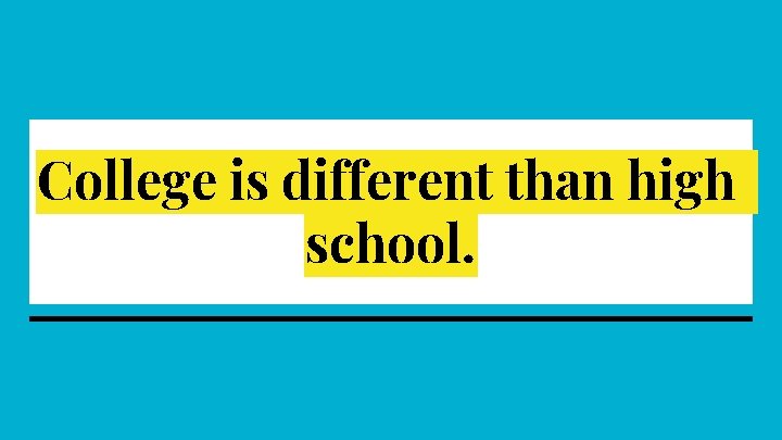 College is different than high school. 