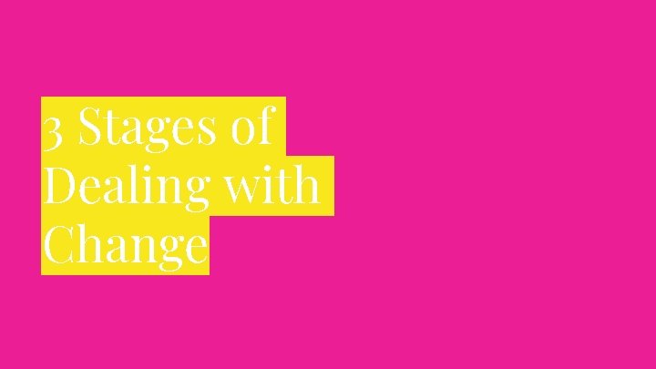 3 Stages of Dealing with Change 
