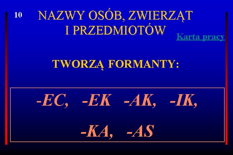 10 NAZWY OSÓB, ZWIERZĄT I PRZEDMIOTÓW Karta pracy TWORZĄ FORMANTY: -EC, -EK -AK, -IK,