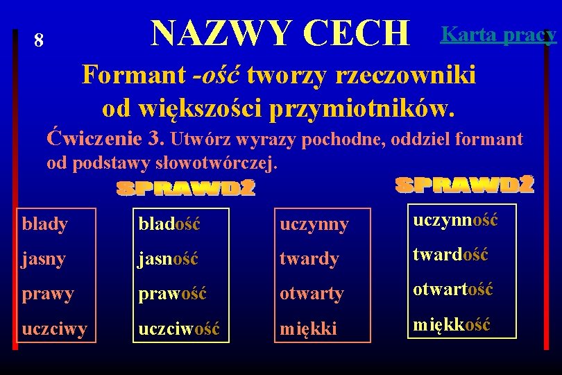 NAZWY CECH 8 Karta pracy Formant -ość tworzy rzeczowniki od większości przymiotników. Ćwiczenie 3.