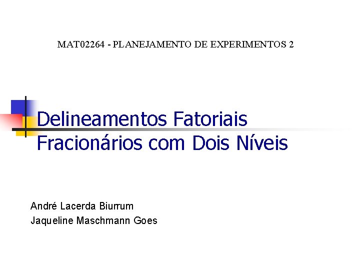 MAT 02264 - PLANEJAMENTO DE EXPERIMENTOS 2 Delineamentos Fatoriais Fracionários com Dois Níveis André MAT 02264 - PLANEJAMENTO DE EXPERIMENTOS 2 Delineamentos Fatoriais Fracionários com Dois Níveis André